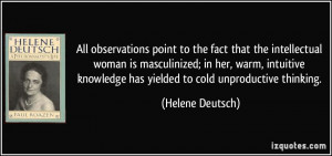 ... knowledge has yielded to cold unproductive thinking. - Helene Deutsch