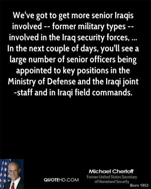 get more senior Iraqis involved -- former military types -- involved ...