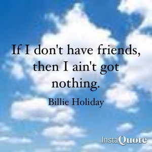 ... immeasurable ways. #quote #BillieHoliday #friends #nothing #instaquote