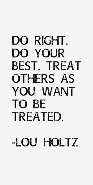 Do right. Do your best. Treat others as you want to be treated.”