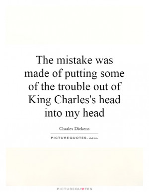 ... the trouble out of King Charles's head into my head Picture Quote #1