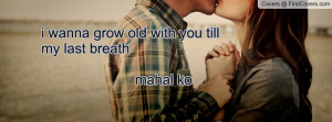wanna grow old with you till my last breath mahal ko , Pictures