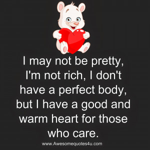 may not be pretty, I'm not rich, I don't have a perfect body, but I ...