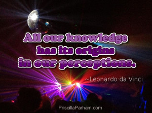 knowledge has it's origins in our perceptions. Leonardo Da Vinci quote ...