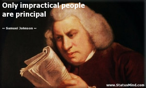 Only impractical people are principal - Samuel Johnson Quotes ...