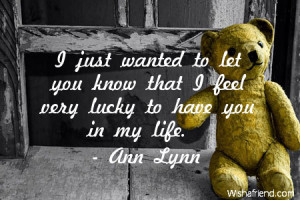 ... wanted to let you know that I feel very lucky to have you in my life