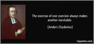 The exercise of one coercion always makes another inevitable. - Anders ...