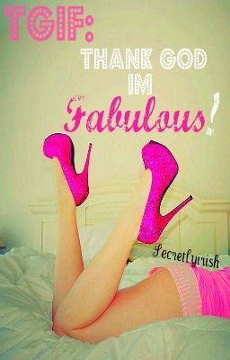 God I'm Fabulous! (being redone from chapter 1) - TGIF: Thank God I ...