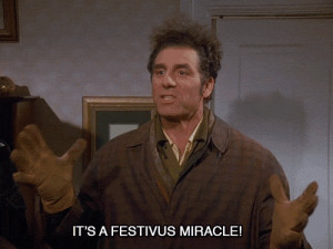 ... “it’s a festivus miracle!” during an episode of Seinfeld