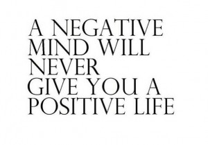 negative mind will never give you a positive life