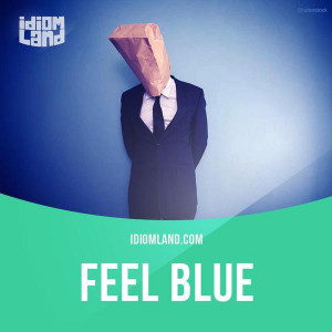 feel blue means to feel sad idiom idioms slang saying sayings english ...