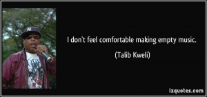 don't feel comfortable making empty music. - Talib Kweli