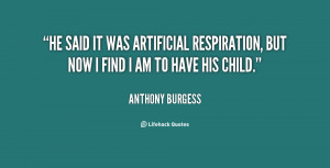 He said it was artificial respiration, but now I find I am to have his ...