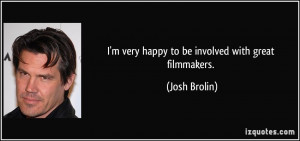 very happy to be involved with great filmmakers. - Josh Brolin