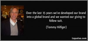 ... global brand and we wanted our giving to follow suit. - Tommy Hilfiger