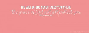 ... Of God Never Takes You Where The Grace Of God Will Not Protect You