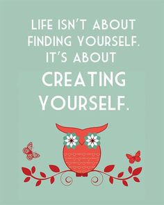 ... about finding yourself it's about creating yourself #inspiring #quotes