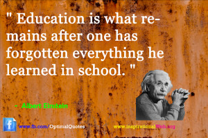 Education is what remains after one has forgotten everything he ...