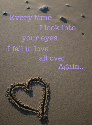 Every Time I Look Into Your Eyes I Fall In Love All Over Again...
