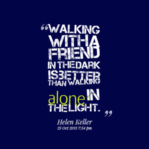 21224-walking-with-a-friend-in-the-dark-is-better-than-walking-alone ...