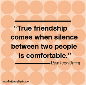 Friendship is when silence between two people is comfortable.