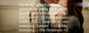 ... want all of you everyday, forever. You & Me; everyday. - The Notebook