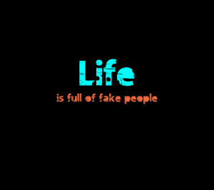 Life Is Full Of Fake People