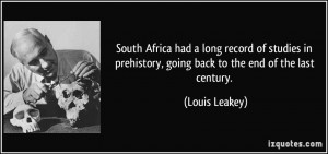 South Africa had a long record of studies in prehistory, going back to ...