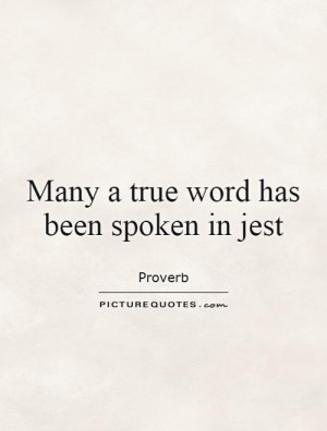 Many a true word is spoken in jest Picture Quote 1