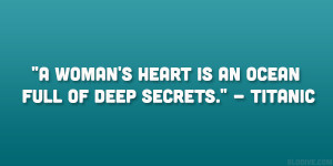 woman’s heart is an ocean full of deep secrets.” – Titanic