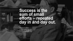 small efforts – repeated day in and day out. - Robert Collier quotes ...