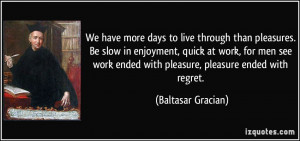 through than pleasures. Be slow in enjoyment, quick at work, for men ...