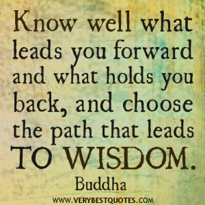 ... and what holds you back and choose the path that leads to wisdom