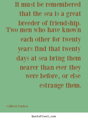 Quote about friendship - It must be remembered that the sea is a great ...