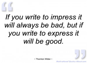 if you write to impress it will always be thornton wilder