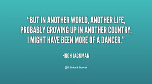 ... growing up in another country, I might have been more of a dancer