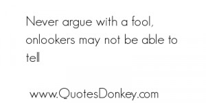 Argue With a Fool,Onlookers May Not Be able to tell ~ Fools Quote