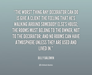 The worst thing any decorator can do is give a client the feeling that ...