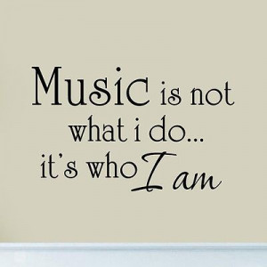 Music is Not What I Do It's Who I Am Wall Decal Room Sticker ...
