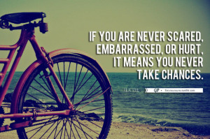 If You Are Never Scared Embarrassed Or Hurt It Means You Never Take ...
