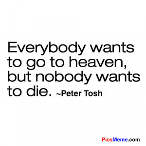 ... /everybody-wants-to-go-to-heavenbut-nobody-wants-to-die-funny-quote