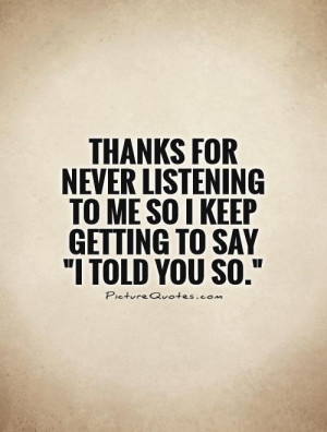 Thanks for never listening to me so I keep getting to say 