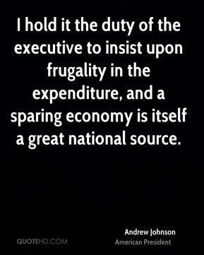 Andrew Johnson - I hold it the duty of the executive to insist upon ...