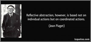 Reflective abstraction, however, is based not on individual actions ...