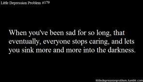 When you've been sad for so long, that eventually, everyone stops ...