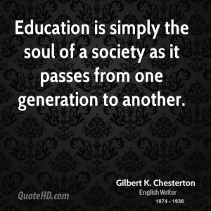 Education is simply the soul of a society as it passes from one ...