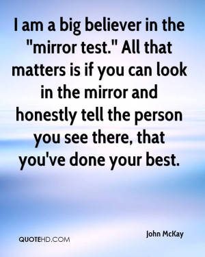 am a big believer in the ''mirror test.'' All that matters is if you ...