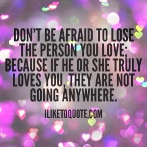 Dont be afraid to lose the person you love