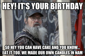 hey its your birthday so hey you can have cake and you kno - uncle si
