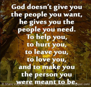 GOD doesn't give you the people you want, he gives you the people you ...